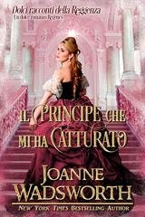 Joanne Wadsworth - Dolci racconti della Reggenza Vol. 5. Il principe che mi ha catturato (2025)