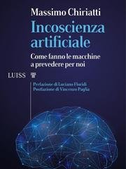 Massimo Chiriatti - Incoscienza artificiale. Come fanno le macchine a prevedere per noi (2021)