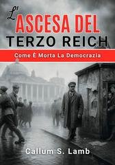 Callum S. Lamb - L'ascesa del Terzo Reich. Come è morta la democrazia (2025)