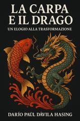 Darío Paúl Dávila Hasing - La carpa e il drago. Un elogio alla trasformazione (2025)