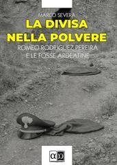 Marco Severa - La divisa nella polvere. Romeo Rodriguez Pereira e le Fosse Ardeatine (2025