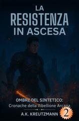 A.K. Kreutzmann - Cronache della Ribellione Arcana Vol. 2. La resistenza in ascesa (2025)