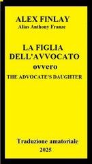 Alex Finlay - La Figlia dell'Avvocato.  (The Advocate's Daughter)(2025) Trad. amator.