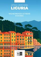 Letizia Cavicchioli - Liguria. Vagabondaggi letterari in Riviera (2025)