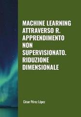 César Pérez López - Machine learning attraverso R. Apprendimento non supervisionato. Riduzione dimensionale (2025)