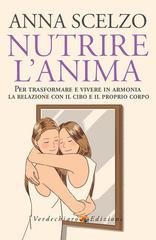 Anna Scelzo - Nutrire l'anima. Per trasformare e vivere in armonia la relazione con il cibo (2025)