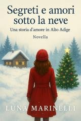 Luna Marinelli - Segreti e amori sotto la neve. Una storia d'amore in Alto Adige (2025)