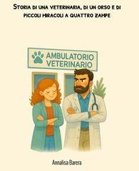 Annalisa Barera - Storia di una veterinaria, di un orso e di piccoli miracoli a quattro zampe (2025)