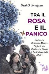 Opal G. Snodgrass - Tra il rosa e il panico. Gestire la relazione madre-figlia senza perdere la calma o la fiducia della madre (2025)
