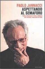 Paolo Jannacci - Aspettando al semaforo. L'unica biografia di Enzo Jannacci che racconti qualcosa di vero (2011)