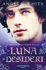 Angela White - Le profezie della strega scalza Vol. 4. La luna dei desideri (2019)
