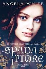 Angela White - Le profezie della strega scalza Vol. 7. La spada e il fiore (2019)