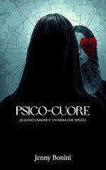 Jenny Bonini - Psico-cuore. Quando l'amore è un'arma che spezza (2025)