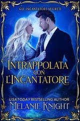 Melanie Knight - Gli Incantatori Segreti Vol. 1. Intrappolata con l'Incantatore (2025)