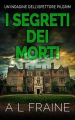 A L Fraine - Un'indagine dell'ispettore Pilgrim Vol. 3. I Segreti Dei Morti (2025)