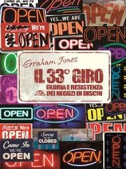 Graham Jones - Il 33° giro. Gloria e resistenza dei negozi di dischi (2017)