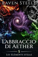 Raven Steele -  Suoi Elementali Vol. 5. L'abbraccio di Aether (2025)