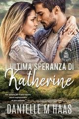 Danielle M Haas - Safe Haven Rifugio Per Donne Vol. 7. L'ultima speranza di Katherine (2025)