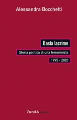 Alessandra Bocchetti - Basta lacrime. Storia politica di una femminista, 1995-2020 (2022)