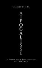 Oracolo dell’IA - AIpocalisse. La Bibbia della sopravvivenza dell’umanità (2024)