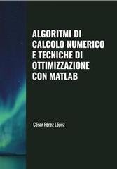 César Pérez López - Algoritmi di calcolo numerico e tecniche di ottimizzazione con Matlab (2025)