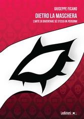 Giuseppe Ficano - Dietro la maschera. L'arte di diventare sé stessi in persona (2025)