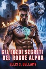 Ellis S. Bellamy - Gli Eredi Segreti del Rogue Alpha (2025)
