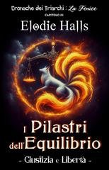 Elodie Halls - Cronache dei Triarchi. La Fenice Vol. 3. I Pilastri dell'Equilibrio. Giustizia e Libertà (2025)