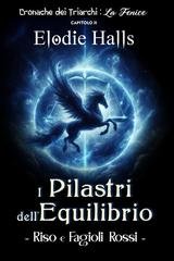 Elodie Halls - Cronache dei Triarchi: La Fenice Vol. 2. I Pilastri dell'Equilibrio. Riso e Fagioli Rossi (2025)