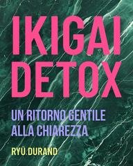 Ryū Durand - Ikigai detox. Un ritorno gentile alla chiarezza (2025)
