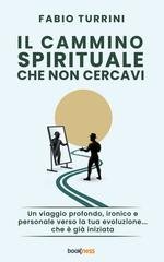 Fabio Turrini - Il cammino spirituale che non cercavi. Un viaggio profondo, ironico e personale verso la tua evoluzione... che è già iniziata (2025)