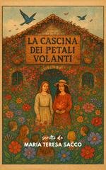 Maria Teresa Sacco - La cascina dei petali volanti (2025)