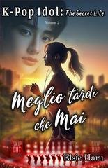 Elsie Haru - K-pop Idol: The Secret Life Vol. 2. Meglio Tardi che Mai (2025)