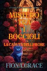 Fiona Grace - Mistero tra i Boccioli Vol. 2. La Caduta delle Rose (Un Giallo con Alice Bloom) (2024)