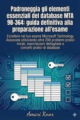 Amari Knox - Padroneggia gli elementi essenziali del database MTA 98-364. Guida definitiva alla preparazione all'esame (2025)