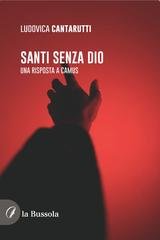 Ludovica Cantarutti - Santi senza Dio. Una risposta a Camus (2025)