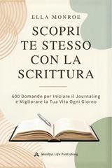 Ella Monroe - Scopri te stesso con la scrittura. 600 domande per iniziare il journaling e migliorare la tua vita ogni giorno (2025)