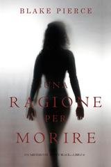 Blake Pierce - Una Ragione per Morire (Avery Black Libro 6) (2019)