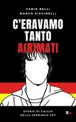 Fabio Belli, Marco Piccinelli - C'eravamo tanto a(r)mati. Storie di calcio della Germania Est (2021)