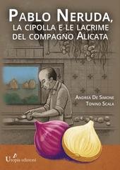Andrea De Simone, Tonino Scala - Pablo Neruda, la cipolla e le lacrime del compagno Alicata (2020)
