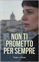 Paolo La Rosa - Non ti prometto per sempre. Ti prometto oggi (2026)
