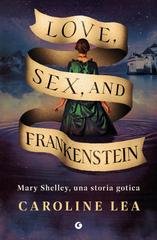 Caroline Lea - Love, Sex, and Frankenstein. Mary Shelley, una storia gotica (2025)