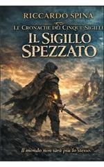 Riccardo Spina - Le Cronache dei Cinque Sigilli Vol. 1. Il Sigillo Spezzato (2026)