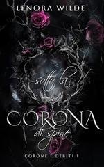 Lenora Wilde - Corone e Debiti Vol. 1. Sotto la corona di spine (2026)