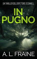 A L Fraine - Un Thriller dell’Ispettore O’Connell Vol. 1. In Pugno (2026)