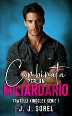 J. J. Sorel - Fratelli Kingsley Serie Vol. 1. Combinata per un miliardario (2026)