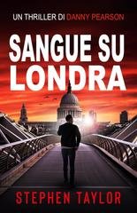 Stephen Taylor -  La Serie Thriller di Danny Pearson Vol. 1. Sangue su Londra (2026)
