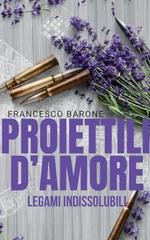 Francesco Barone - Proiettili d'amore. Legami Indissolubili (2026)