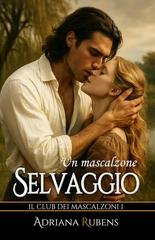 Adriana Rubens - Il Club dei Mascalzoni Vol. 1. Un mascalzone selvaggio (2025)