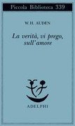 W. H. Auden - La verità, vi prego, sull'amore (1994)